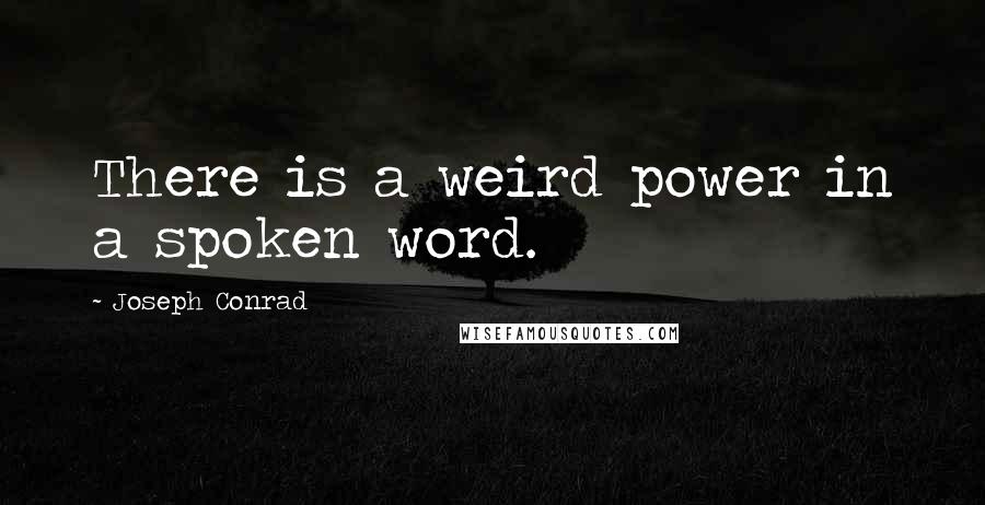 Joseph Conrad quotes: There is a weird power in a spoken word.