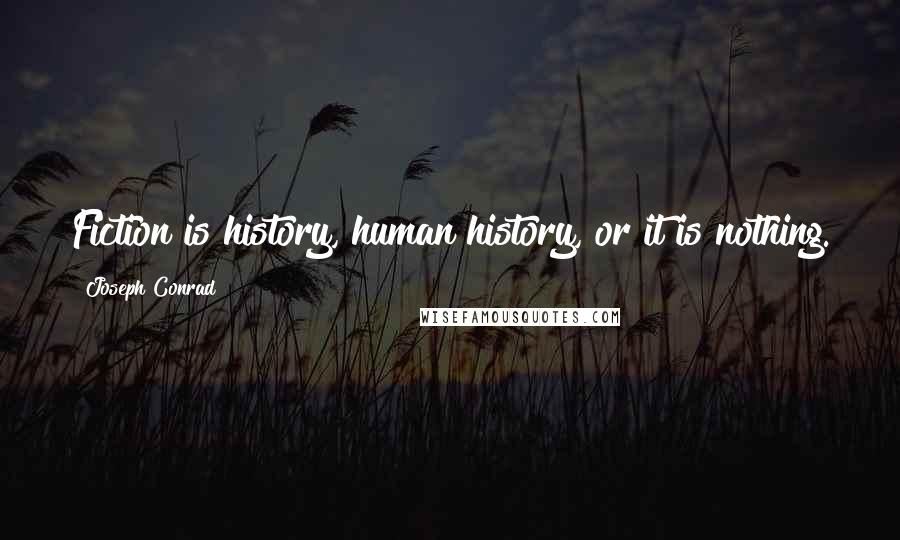 Joseph Conrad quotes: Fiction is history, human history, or it is nothing.