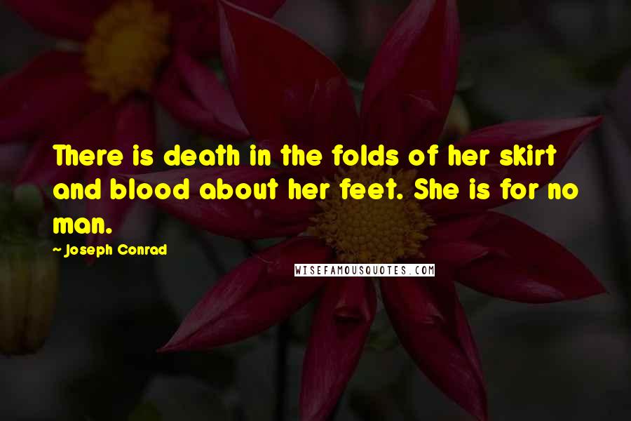 Joseph Conrad quotes: There is death in the folds of her skirt and blood about her feet. She is for no man.