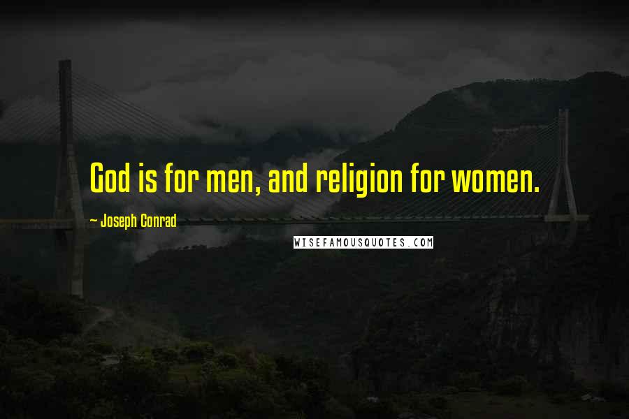 Joseph Conrad quotes: God is for men, and religion for women.
