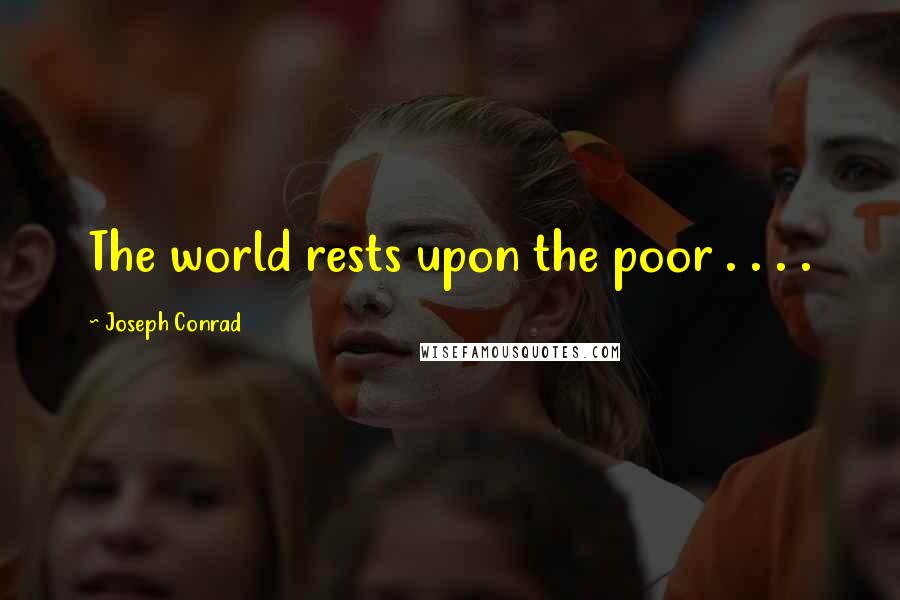 Joseph Conrad quotes: The world rests upon the poor . . . .