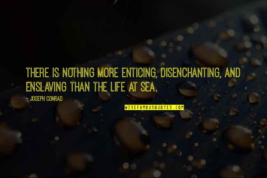 Joseph Conrad Sea Quotes By Joseph Conrad: There is nothing more enticing, disenchanting, and enslaving