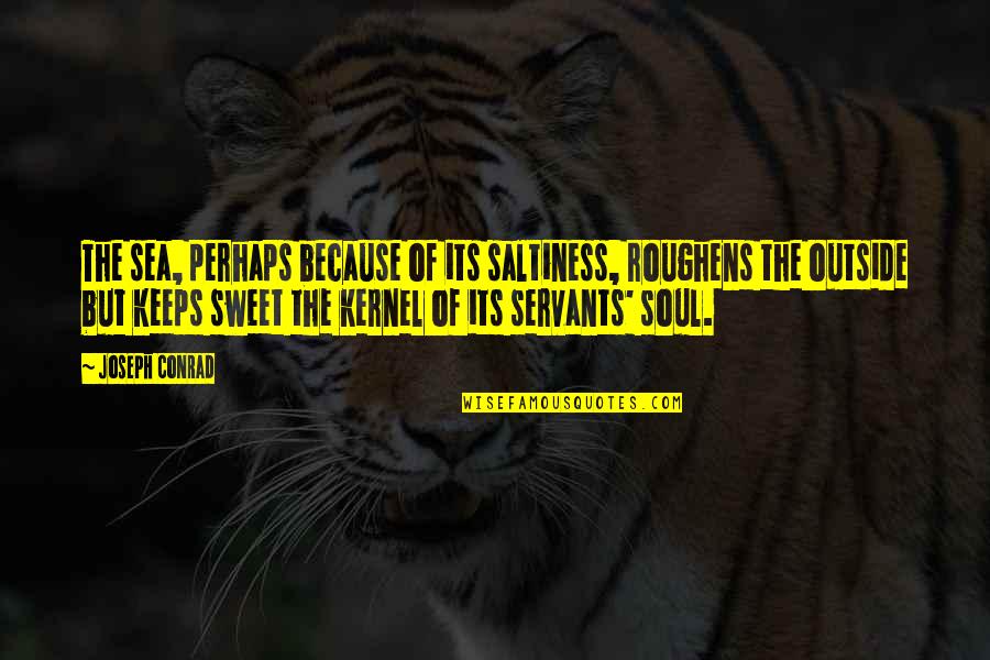 Joseph Conrad Sea Quotes By Joseph Conrad: The sea, perhaps because of its saltiness, roughens Joseph Conrad Sea Quotes By Joseph Conrad: The sea, perhaps because of its saltiness, roughens