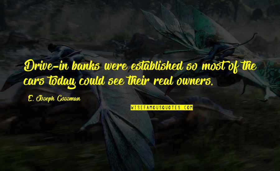 Joseph Cossman Quotes By E. Joseph Cossman: Drive-in banks were established so most of the