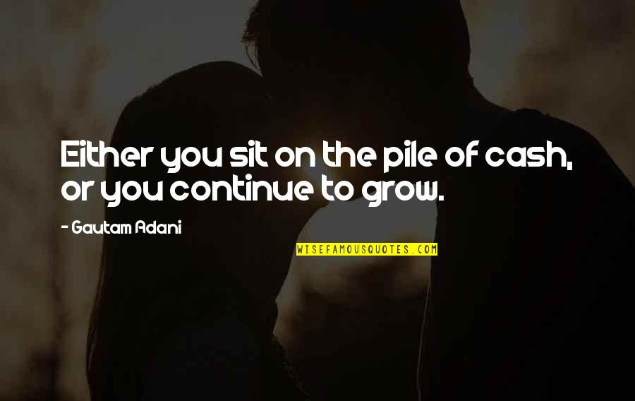 Joseph Cotton Quotes By Gautam Adani: Either you sit on the pile of cash, Joseph Cotton Quotes By Gautam Adani: Either you sit on the pile of cash,