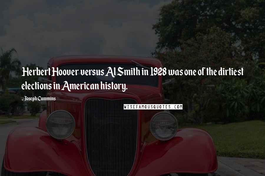 Joseph Cummins quotes: Herbert Hoover versus Al Smith in 1928 was one of the dirtiest elections in American history.