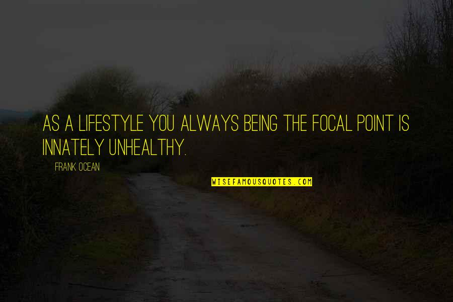 Joseph D Pistone Quotes By Frank Ocean: As a lifestyle you always being the focal