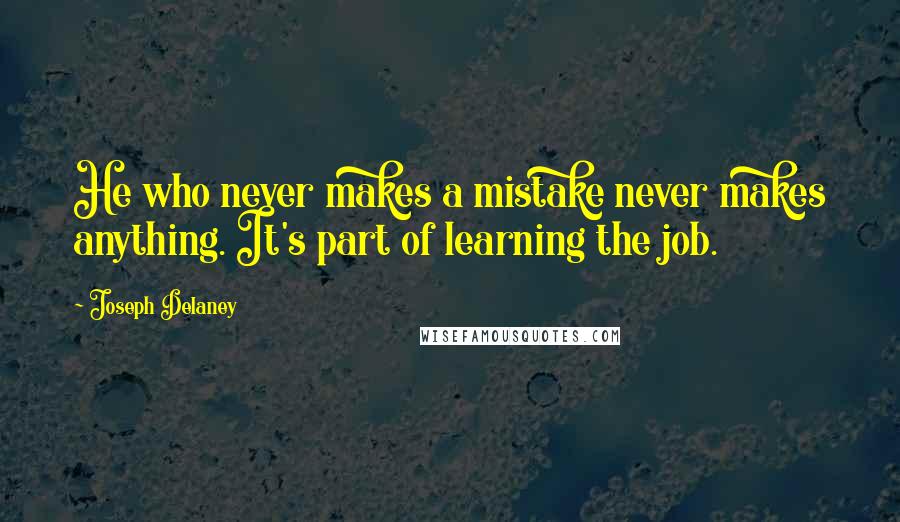 Joseph Delaney quotes: He who never makes a mistake never makes anything. It's part of learning the job.