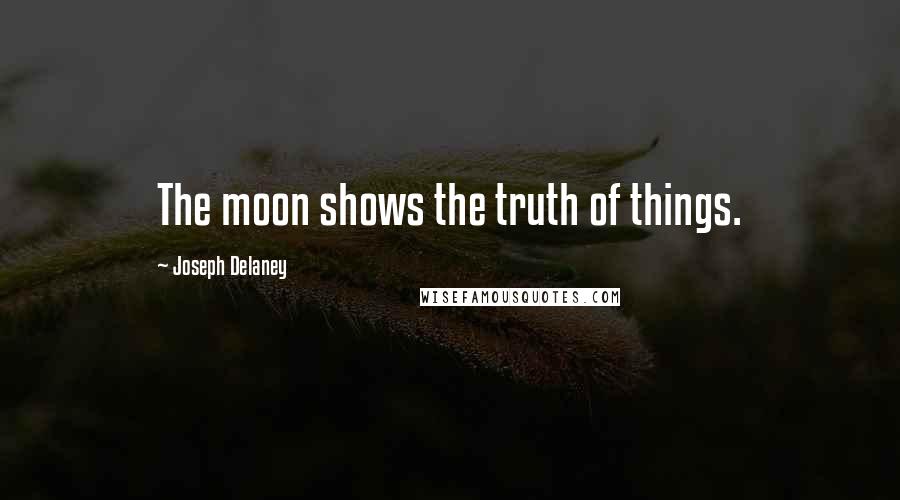 Joseph Delaney quotes: The moon shows the truth of things.