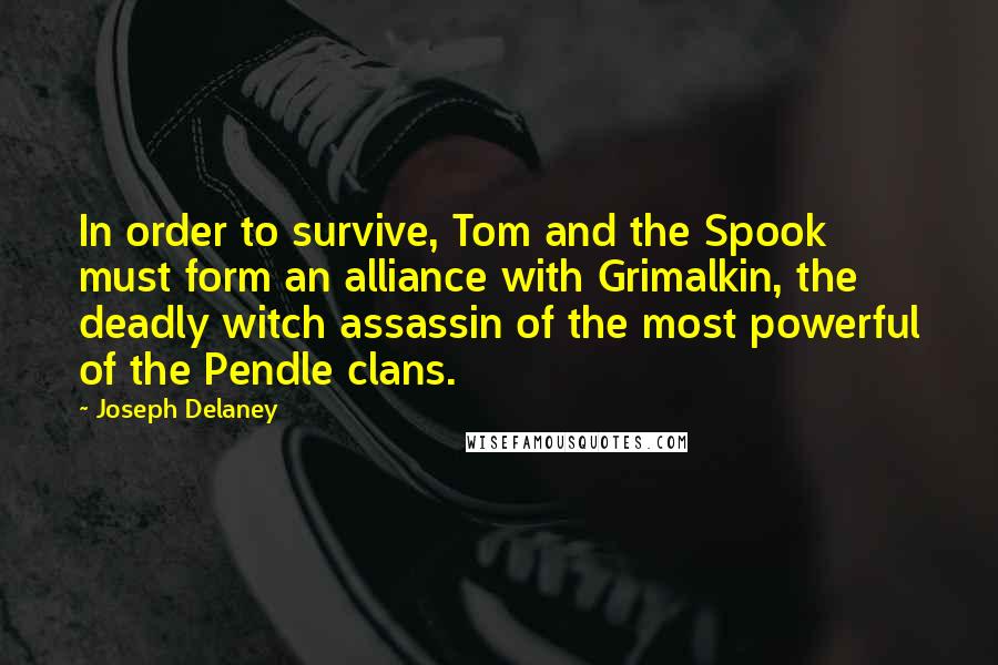 Joseph Delaney quotes: In order to survive, Tom and the Spook must form an alliance with Grimalkin, the deadly witch assassin of the most powerful of the Pendle clans.