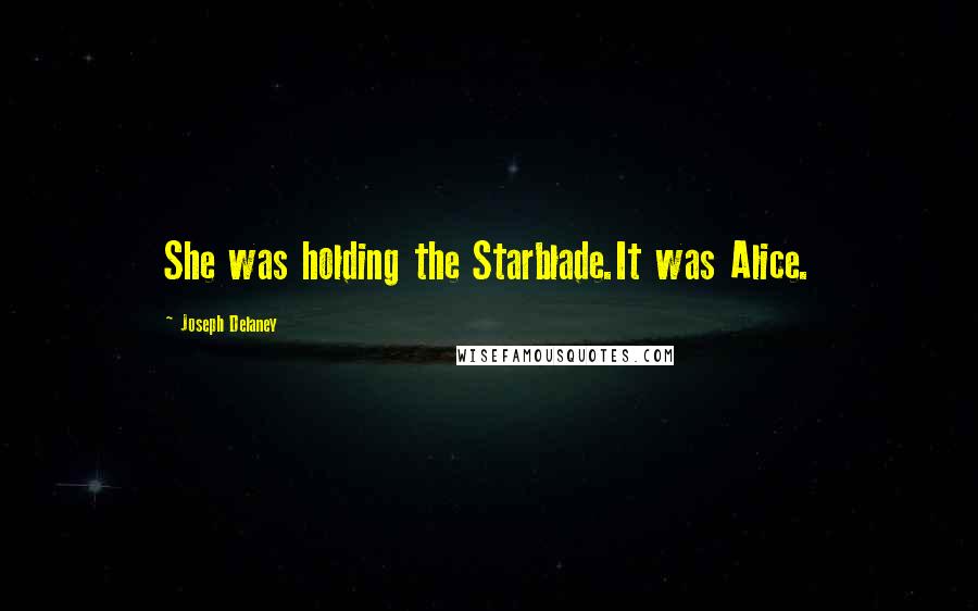 Joseph Delaney quotes: She was holding the Starblade.It was Alice.
