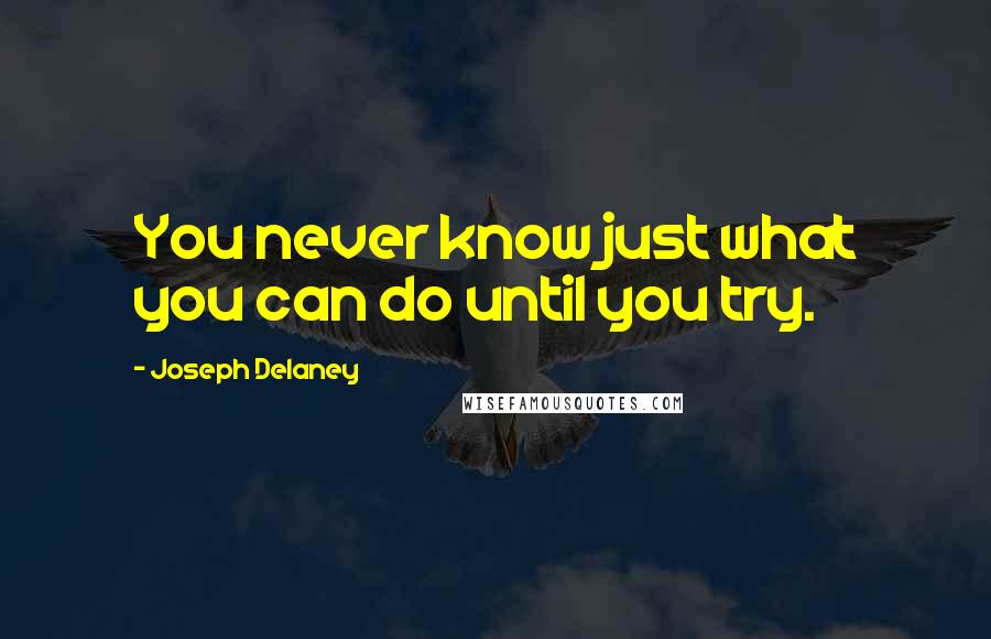 Joseph Delaney quotes: You never know just what you can do until you try.