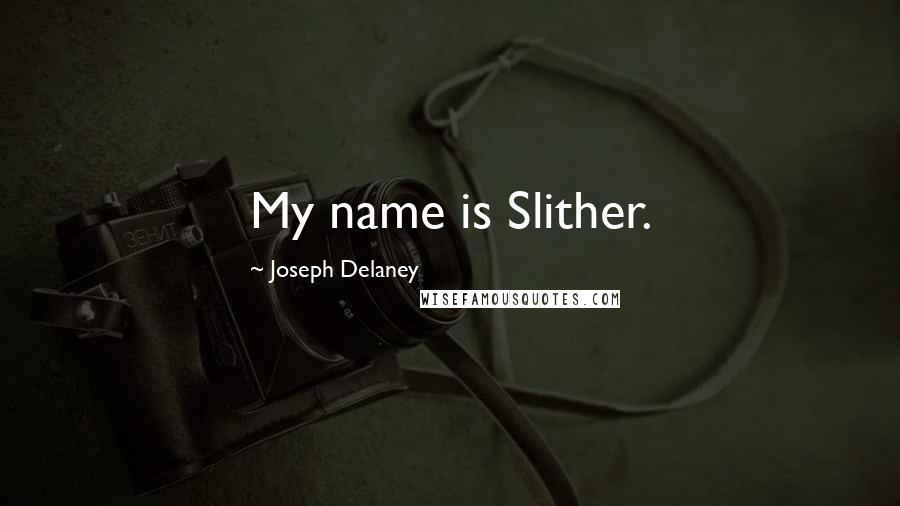 Joseph Delaney quotes: My name is Slither.