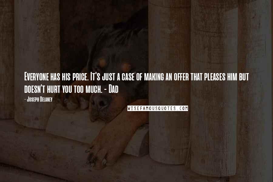 Joseph Delaney quotes: Everyone has his price. It's just a case of making an offer that pleases him but doesn't hurt you too much. - Dad
