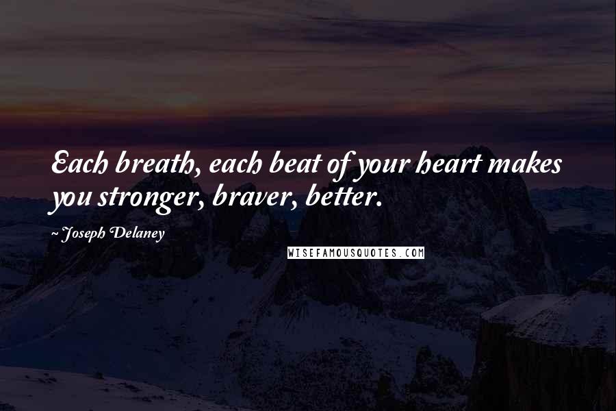 Joseph Delaney quotes: Each breath, each beat of your heart makes you stronger, braver, better.