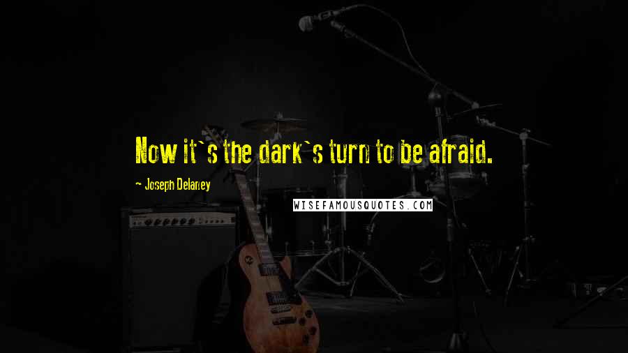 Joseph Delaney quotes: Now it's the dark's turn to be afraid.