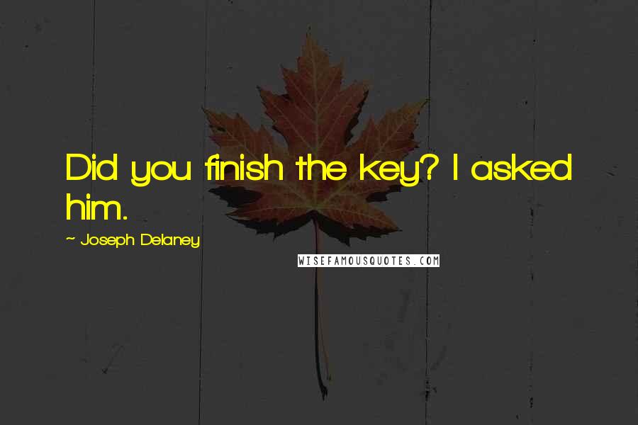 Joseph Delaney quotes: Did you finish the key? I asked him.