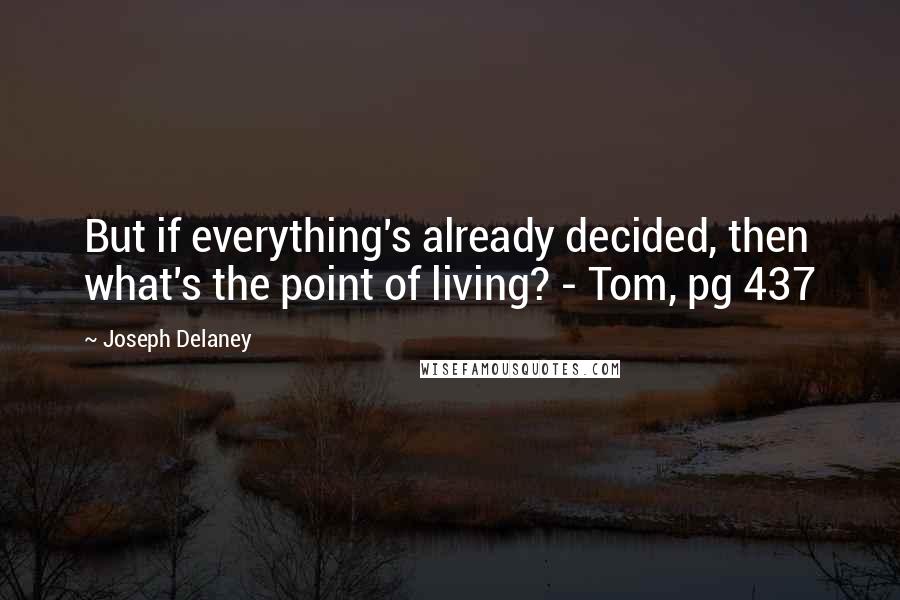 Joseph Delaney quotes: But if everything's already decided, then what's the point of living? - Tom, pg 437