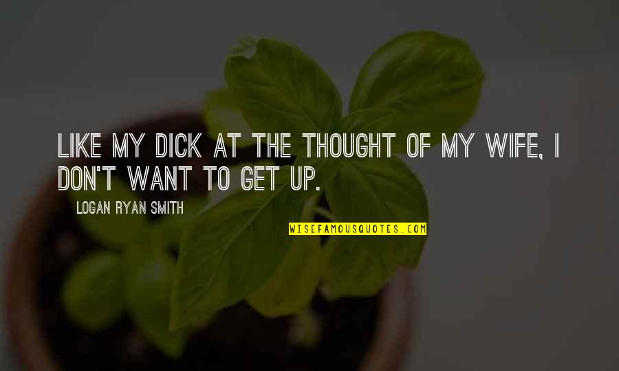 Joseph Dirand Quotes By Logan Ryan Smith: Like my dick at the thought of my