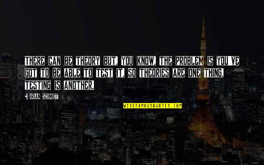 Joseph Edamaruku Quotes By Brian Schmidt: There can be theory but, you know, the Joseph Edamaruku Quotes By Brian Schmidt: There can be theory but, you know, the
