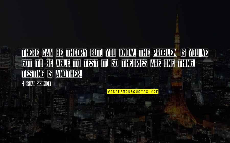 Joseph Edamaruku Quotes By Brian Schmidt: There can be theory but, you know, the