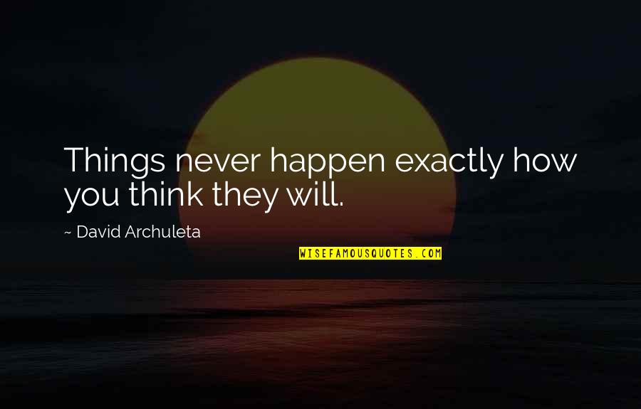 Joseph Engelberger Quotes By David Archuleta: Things never happen exactly how you think they Joseph Engelberger Quotes By David Archuleta: Things never happen exactly how you think they