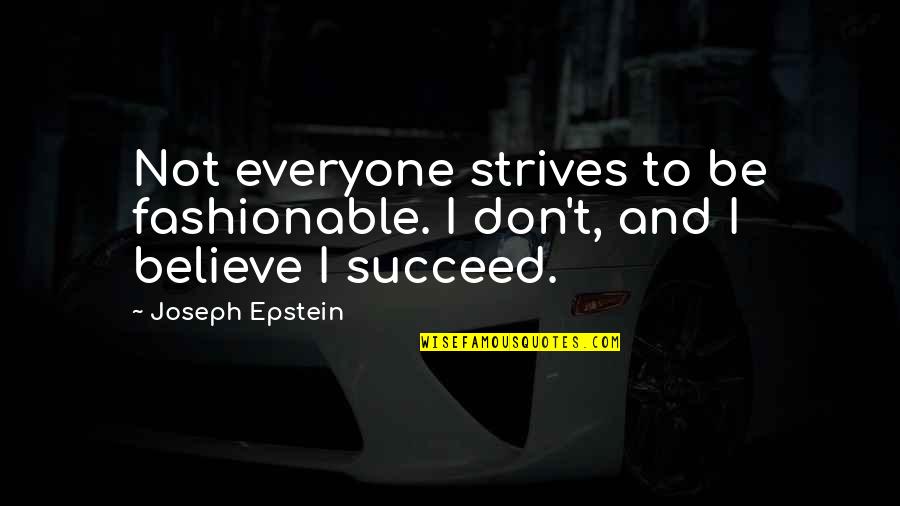 Joseph Epstein Quotes By Joseph Epstein: Not everyone strives to be fashionable. I don't,