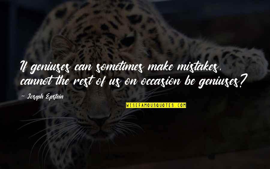Joseph Epstein Quotes By Joseph Epstein: If geniuses can sometimes make mistakes, cannot the