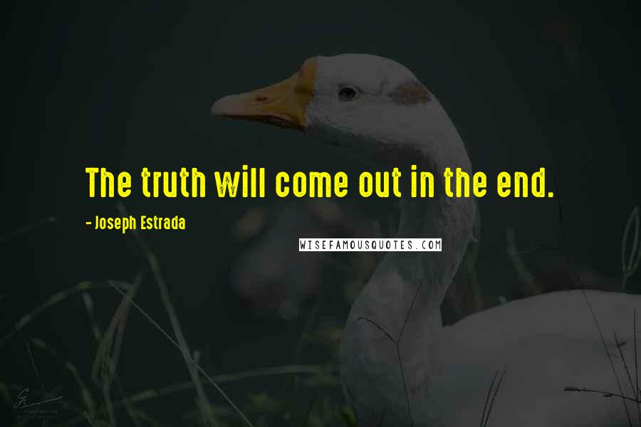 Joseph Estrada quotes: The truth will come out in the end.