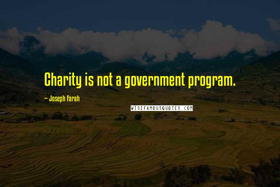 Joseph Farah quotes: Charity is not a government program.