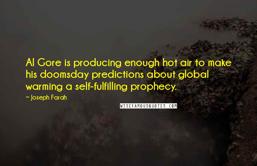 Joseph Farah quotes: Al Gore is producing enough hot air to make his doomsday predictions about global warming a self-fulfilling prophecy.