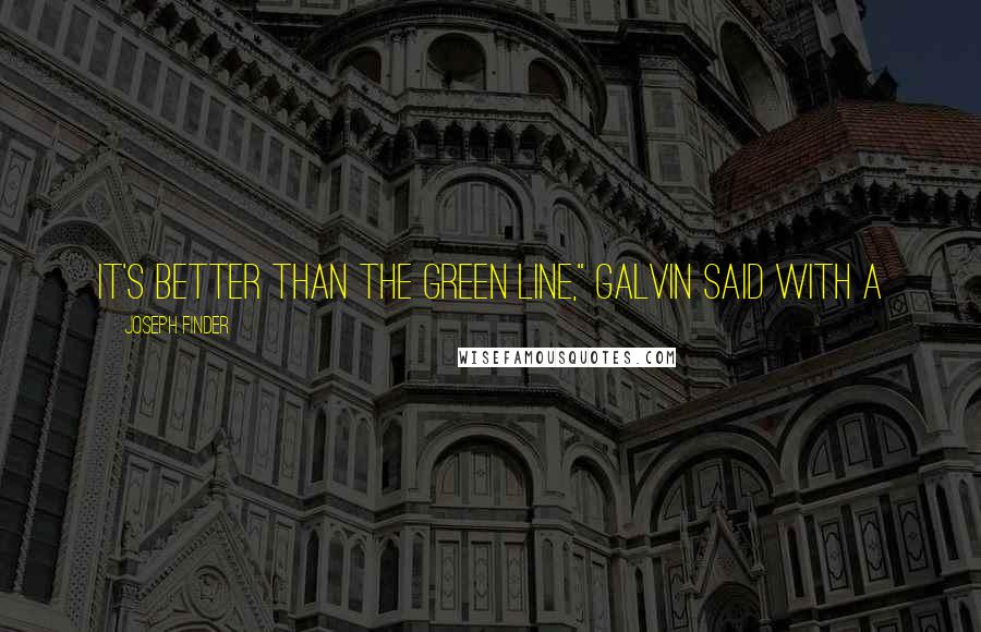 Joseph Finder quotes: It's better than the Green Line," Galvin said with a