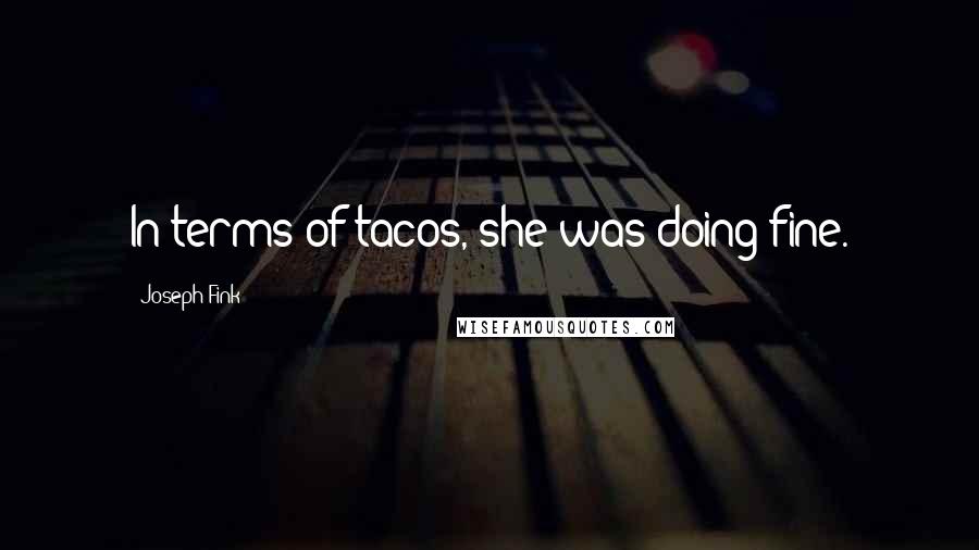 Joseph Fink quotes: In terms of tacos, she was doing fine.