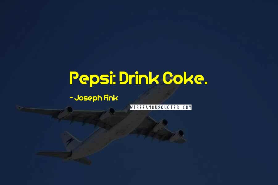 Joseph Fink quotes: Pepsi: Drink Coke.