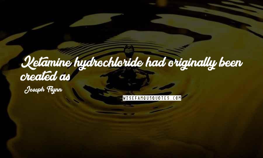 Joseph Flynn quotes: Ketamine hydrochloride had originally been created as