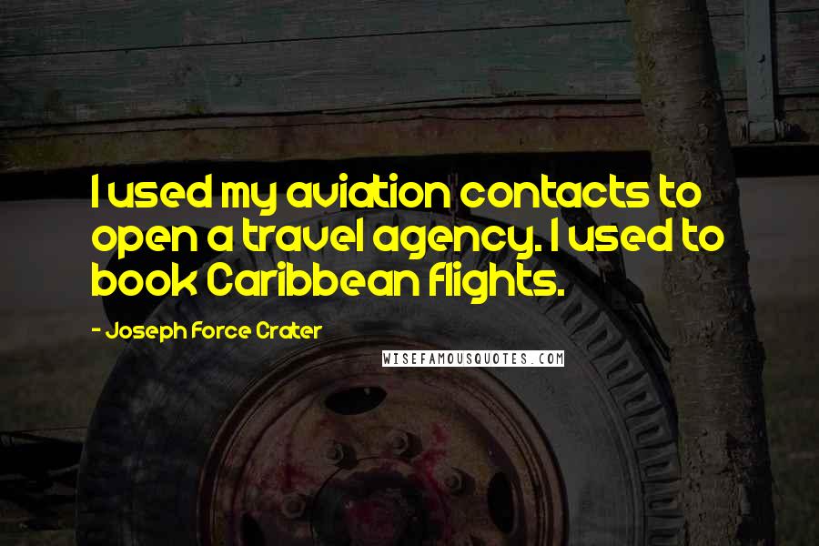 Joseph Force Crater quotes: I used my aviation contacts to open a travel agency. I used to book Caribbean flights.