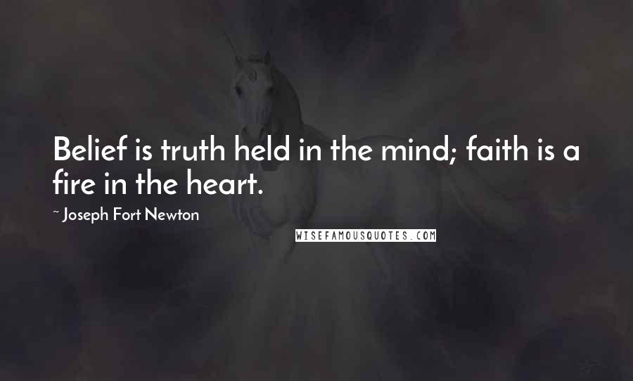 Joseph Fort Newton quotes: Belief is truth held in the mind; faith is a fire in the heart.