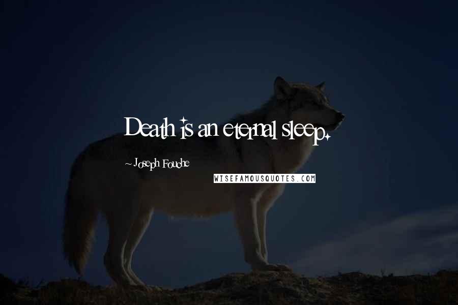 Joseph Fouche quotes: Death is an eternal sleep.