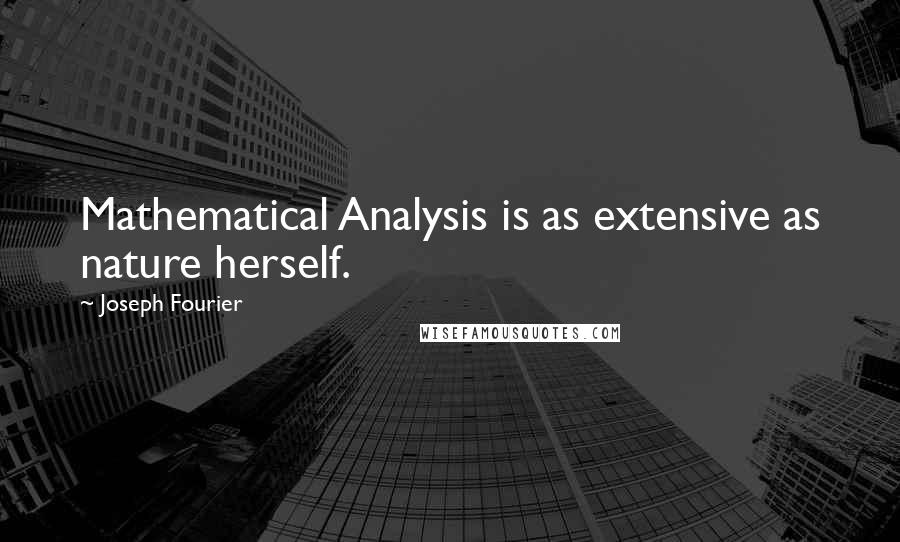 Joseph Fourier quotes: Mathematical Analysis is as extensive as nature herself.