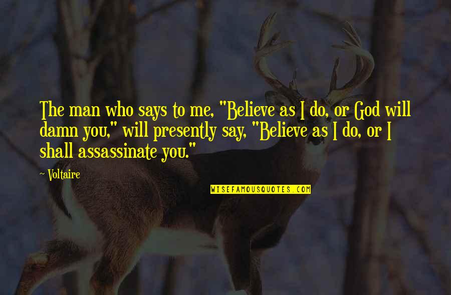 Joseph Gilgun Quotes By Voltaire: The man who says to me, "Believe as Joseph Gilgun Quotes By Voltaire: The man who says to me, "Believe as
