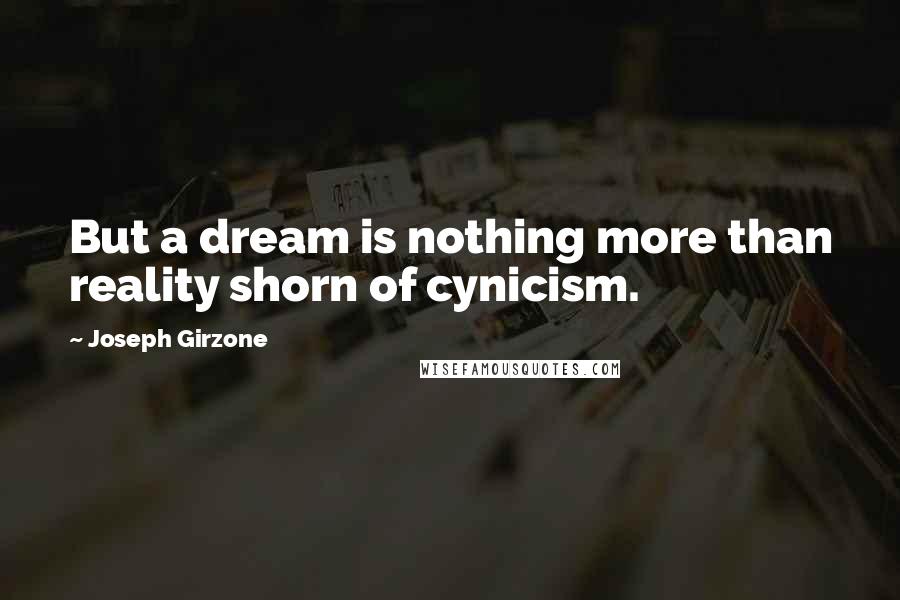 Joseph Girzone quotes: But a dream is nothing more than reality shorn of cynicism.