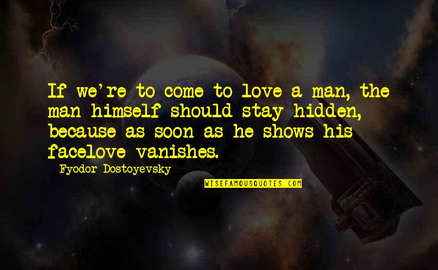 Joseph Goebbels Brainy Quotes By Fyodor Dostoyevsky: If we're to come to love a man,