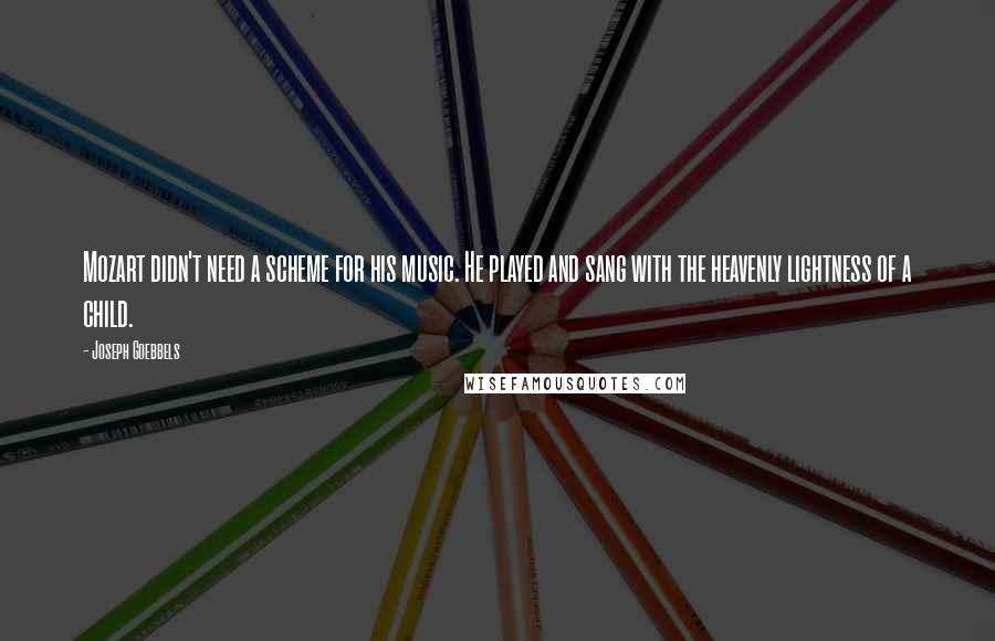 Joseph Goebbels quotes: Mozart didn't need a scheme for his music. He played and sang with the heavenly lightness of a child.