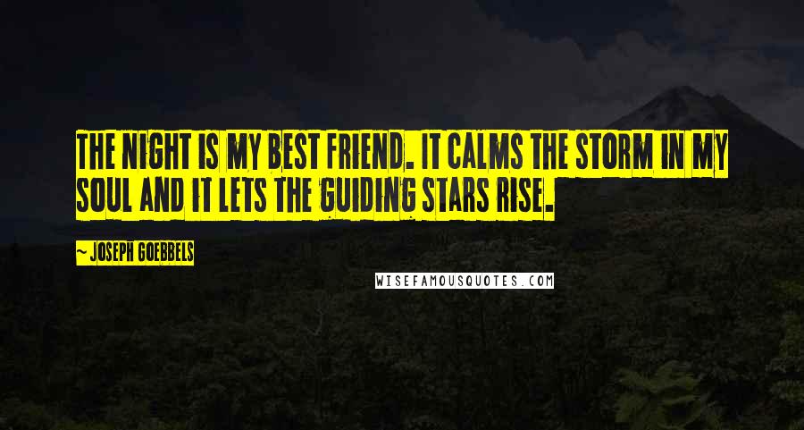 Joseph Goebbels quotes: The night is my best friend. It calms the storm in my soul and it lets the guiding stars rise.