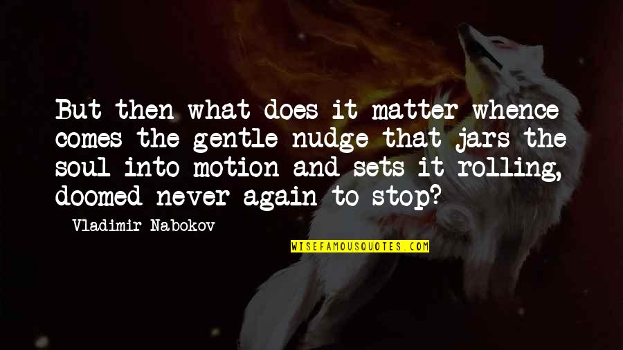 Joseph Gordon-levitt Funny Quotes By Vladimir Nabokov: But then what does it matter whence comes