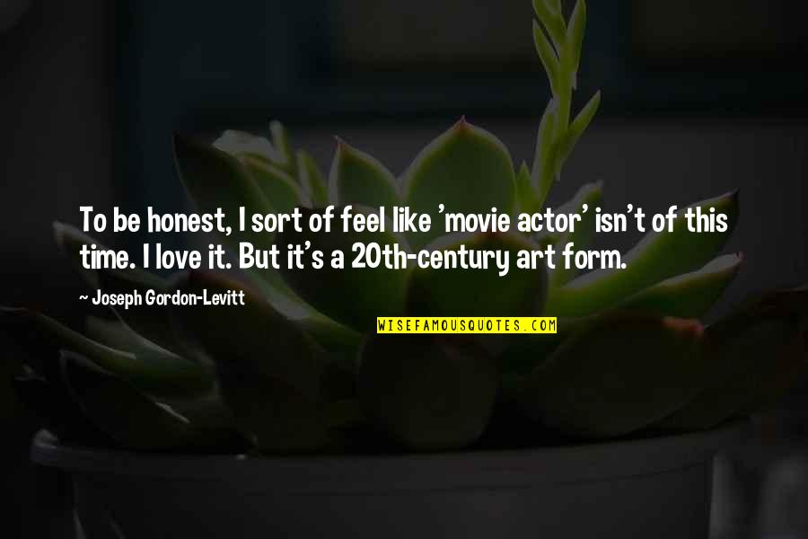 Joseph Gordon Levitt Movie Quotes By Joseph Gordon-Levitt: To be honest, I sort of feel like