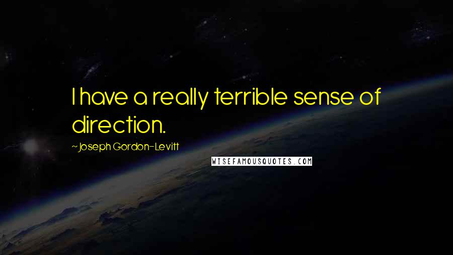Joseph Gordon-Levitt quotes: I have a really terrible sense of direction.