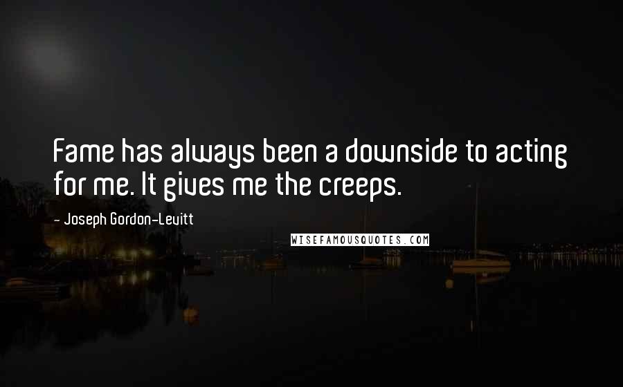 Joseph Gordon-Levitt quotes: Fame has always been a downside to acting for me. It gives me the creeps.