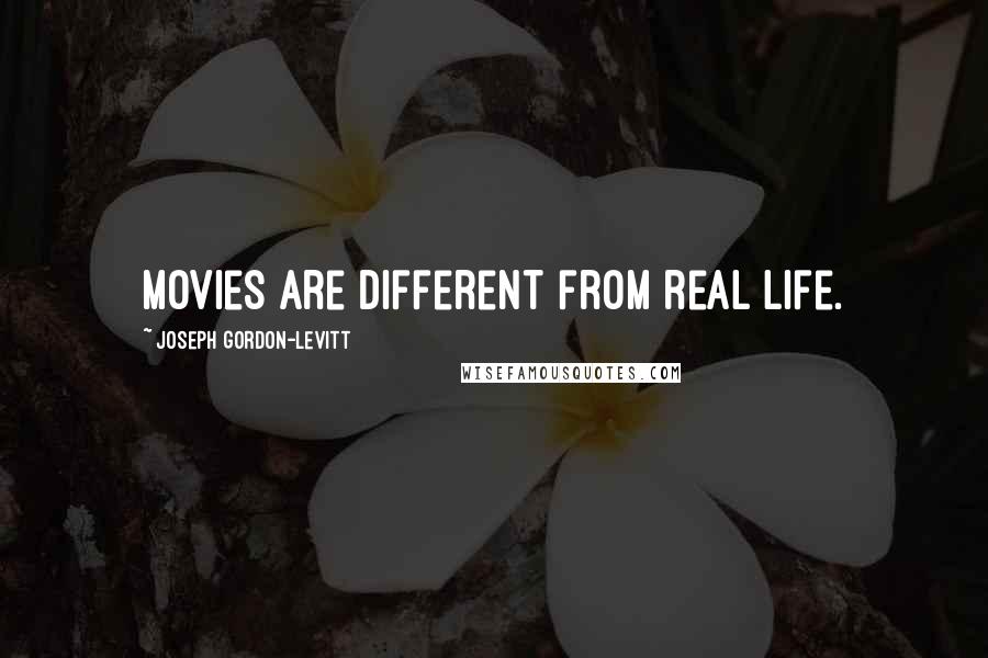 Joseph Gordon-Levitt quotes: Movies are different from real life.