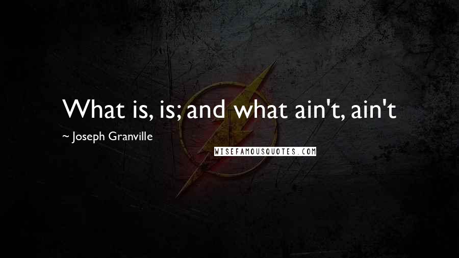 Joseph Granville quotes: What is, is; and what ain't, ain't